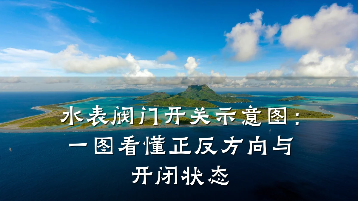 水表阀门开关示意图:一图看懂正反方向与开闭状态