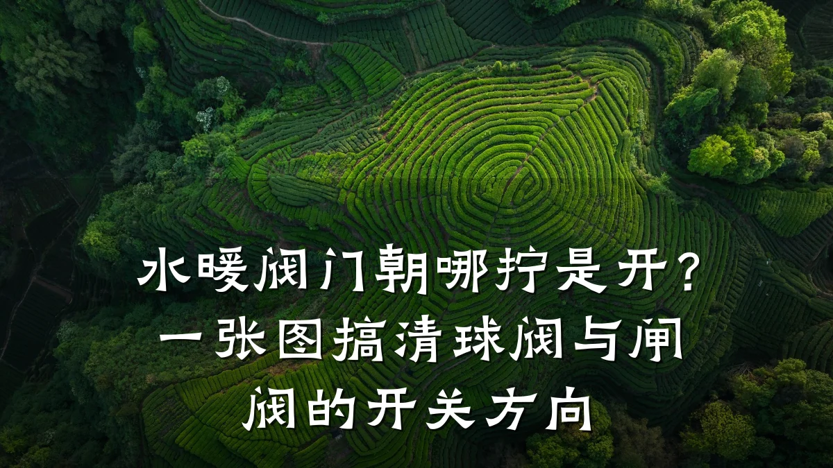 水暖阀门朝哪拧是开?一张图搞清球阀与闸阀的开关方向