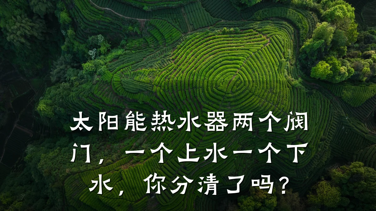 太阳能热水器两个阀门，一个上水一个下水，你分清了吗？