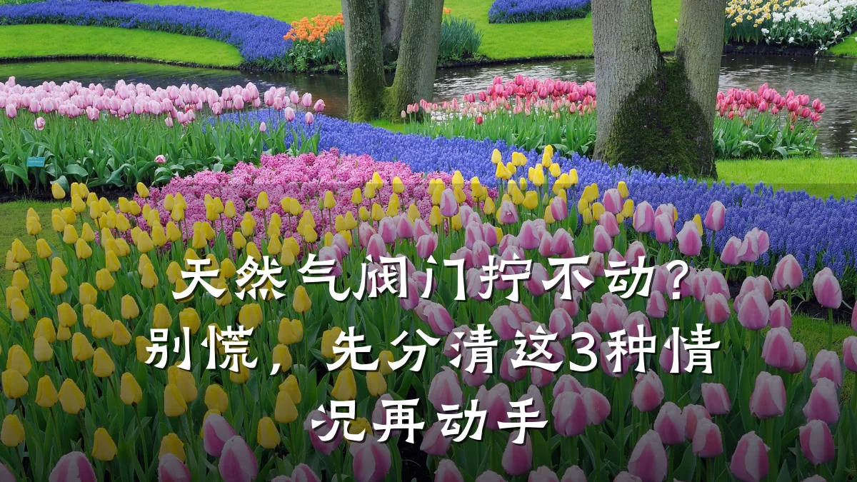 天然气阀门拧不动?别慌,先分清这3种情况再动手