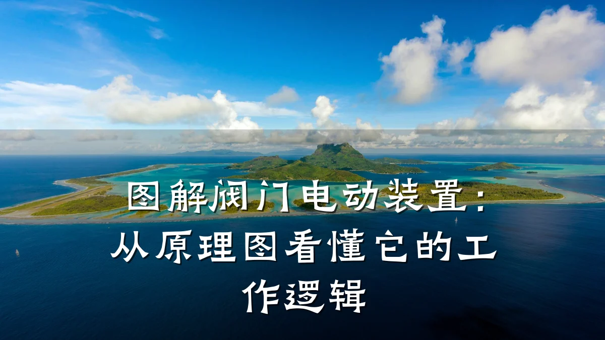 图解阀门电动装置:从原理图看懂它的工作逻辑