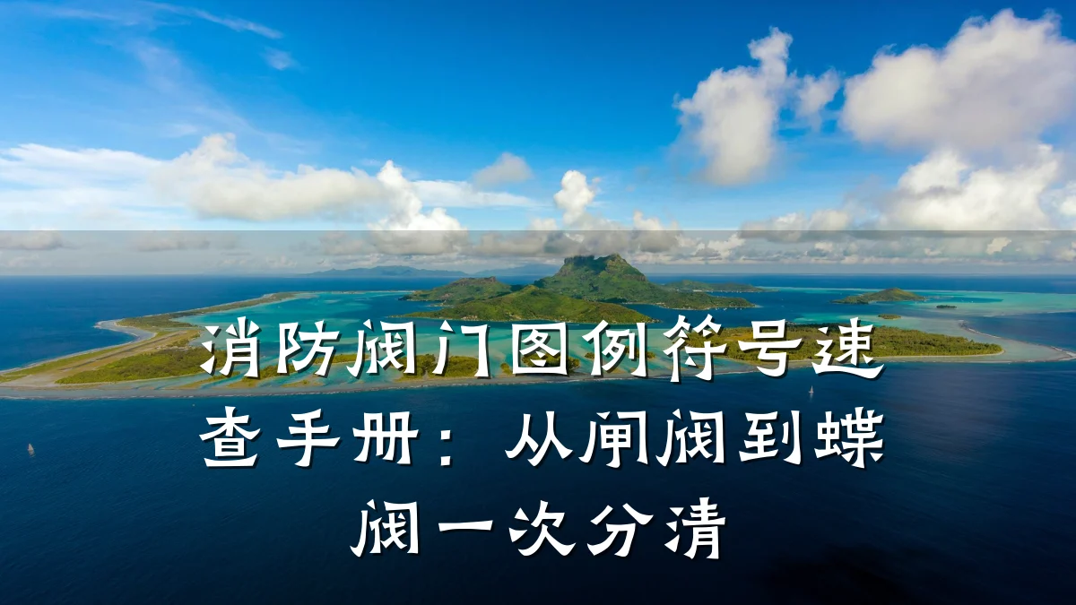 消防阀门图例符号速查手册：从闸阀到蝶阀一次分清