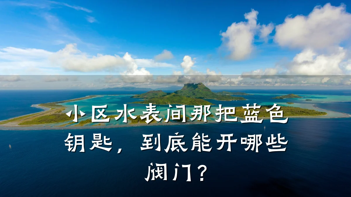 小区水表间那把蓝色钥匙,到底能开哪些阀门?