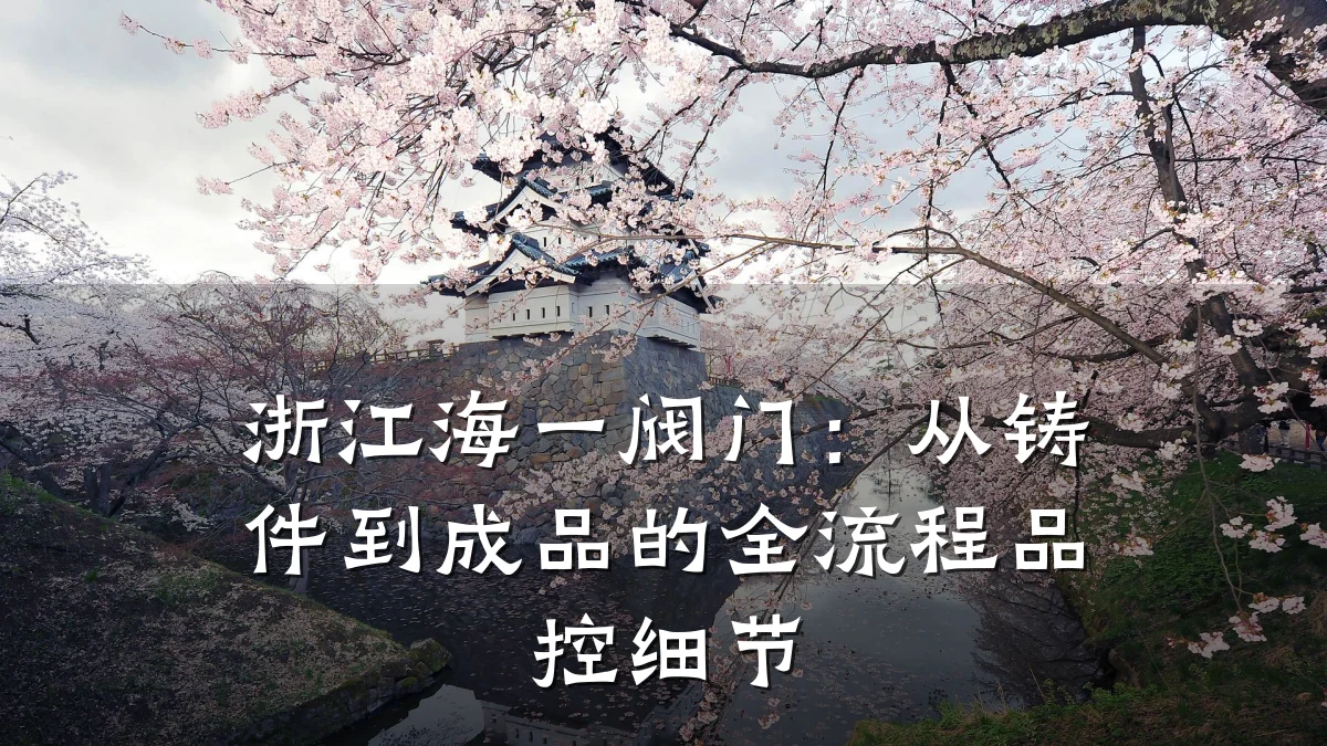 浙江海一阀门:从铸件到成品的全流程品控细节