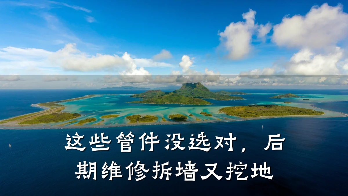 这些管件没选对,后期维修拆墙又挖地