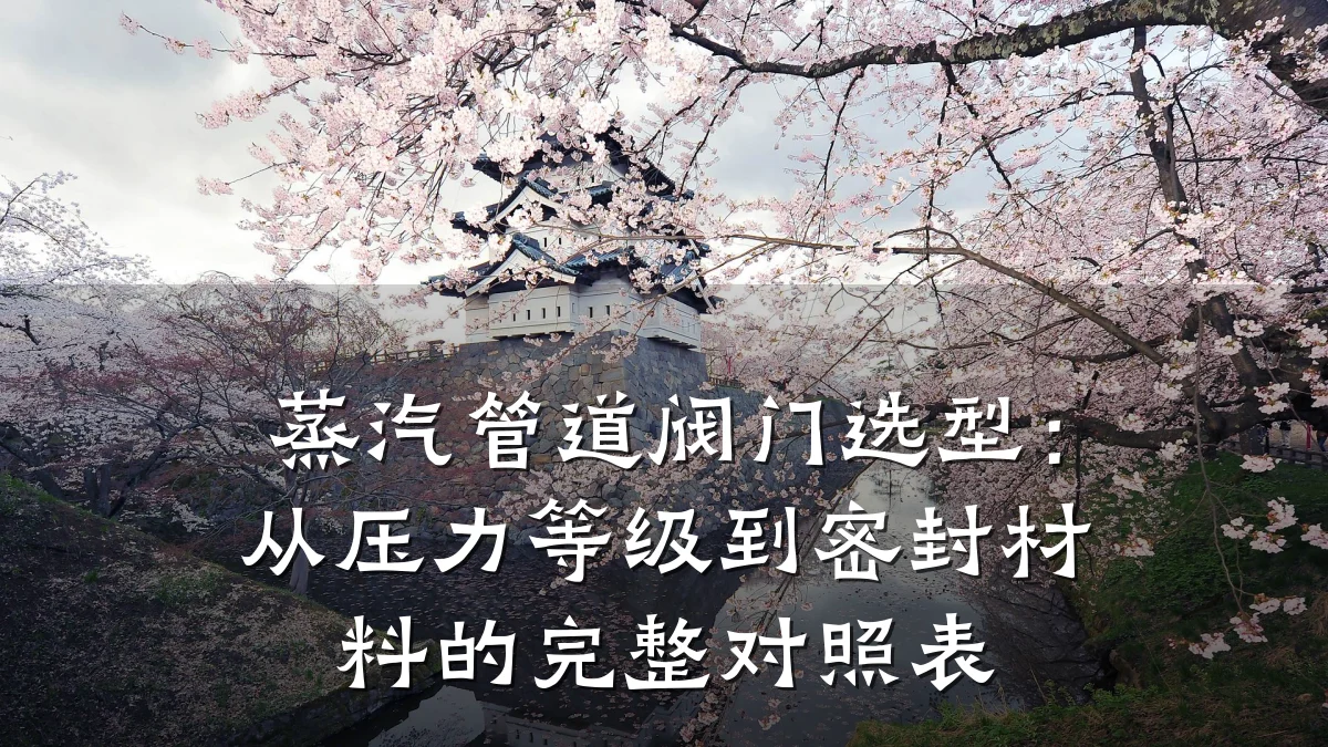 蒸汽管道阀门选型:从压力等级到密封材料的完整对照表